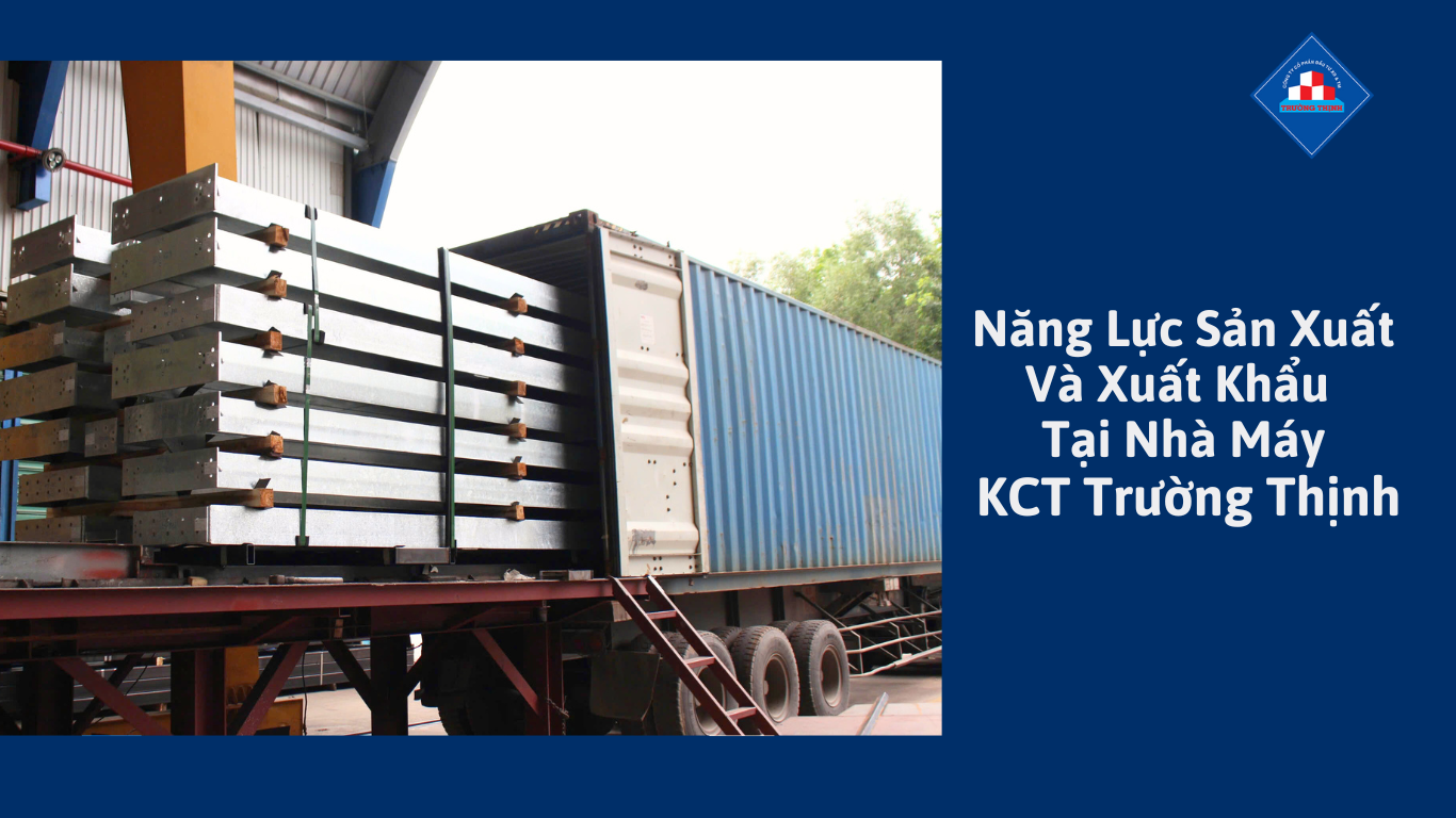 Năng Lực Sản Xuất Và Xuất Khẩu Tại Nhà Máy KCT Trường Thịnh