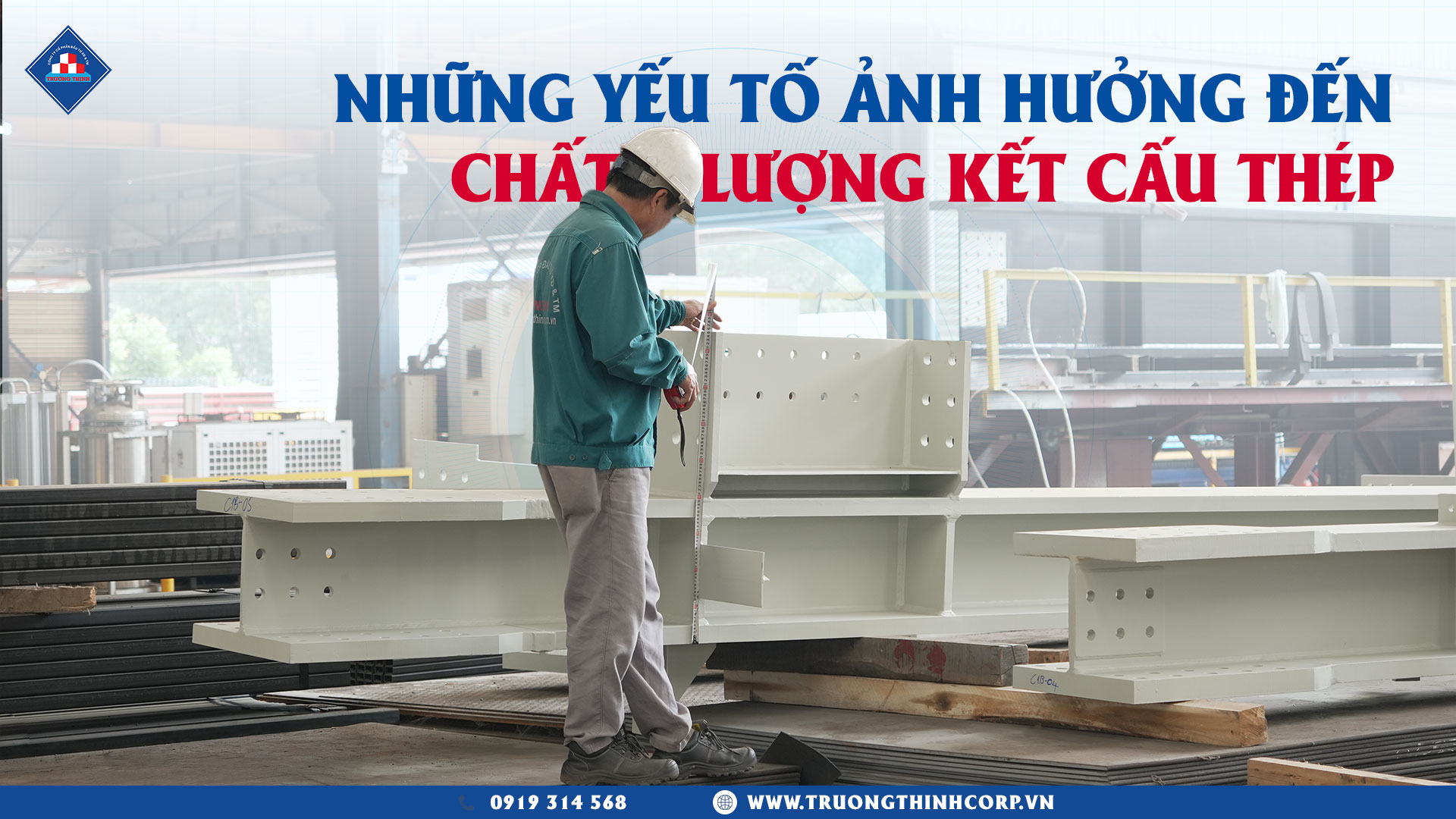 Những Yếu Tố Ảnh Hưởng Đến Chất Lượng Kết Cấu Thép Trong Sản Xuất
