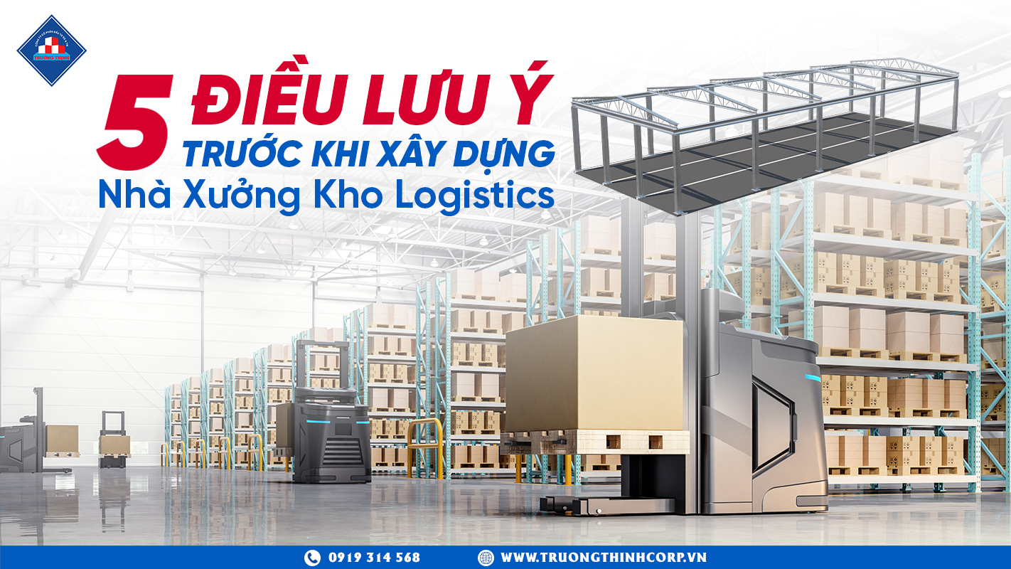Nhà Xưởng Kho Logistics: 5 Lưu Ý Trước Khi Xây Dựng