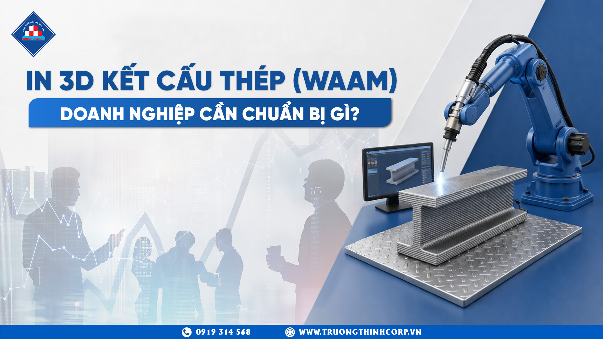 In 3D Kết Cấu Thép (WAAM): Doanh Nghiệp Cần Chuẩn Bị Gì?
